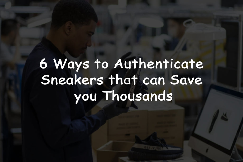 6 Ways to Authenticate Sneakers that can Save you Thousands